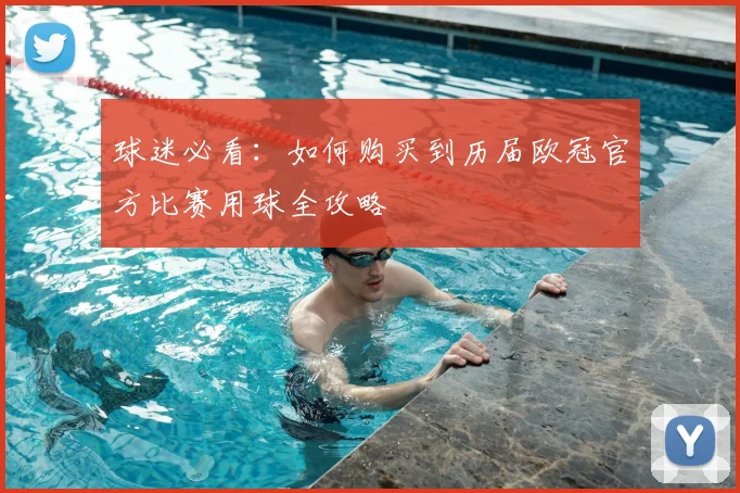 球迷必看:如何购买到历届欧冠官方比赛用球全攻略